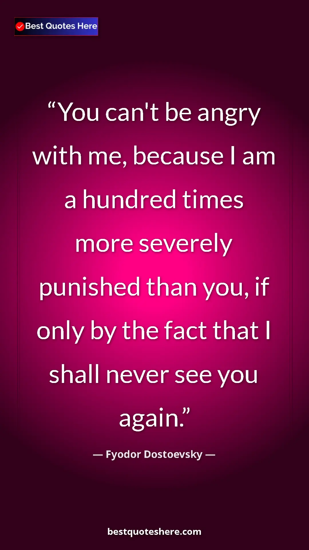 Pinterest quote poster by Fyodor Dostoevsky: "You can't be angry with me, because I am a hundred times..."
