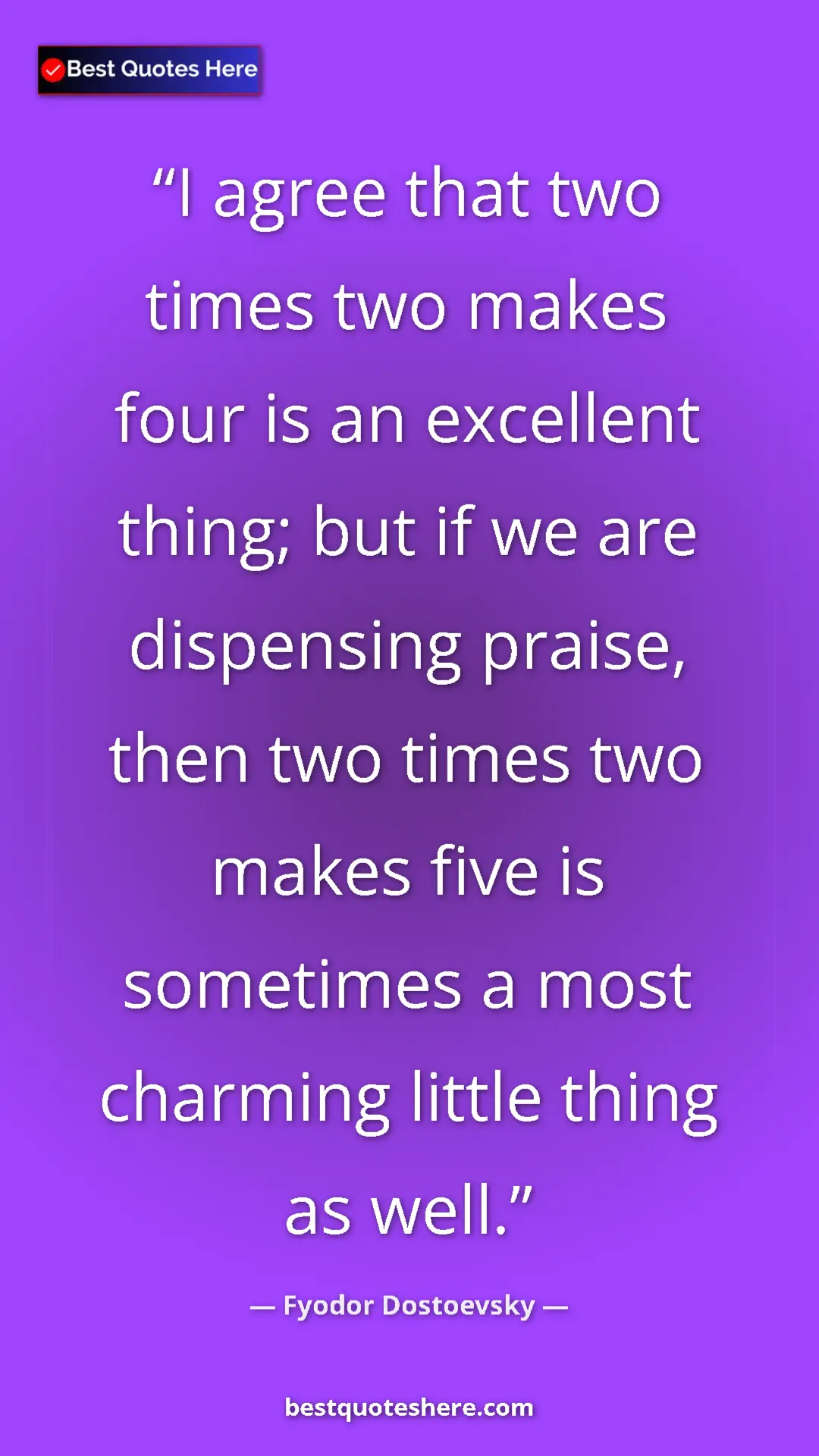 Pinterest quote poster by Fyodor Dostoevsky: "I agree that two times two makes four is an excellent..."