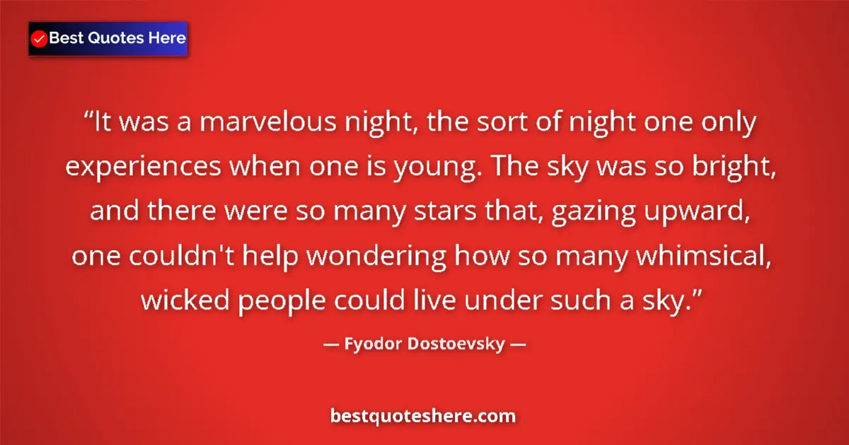 Quote by Fyodor Dostoevsky: It was a marvelous night, the sort of night one only experiences when one is young. The sky was so b...