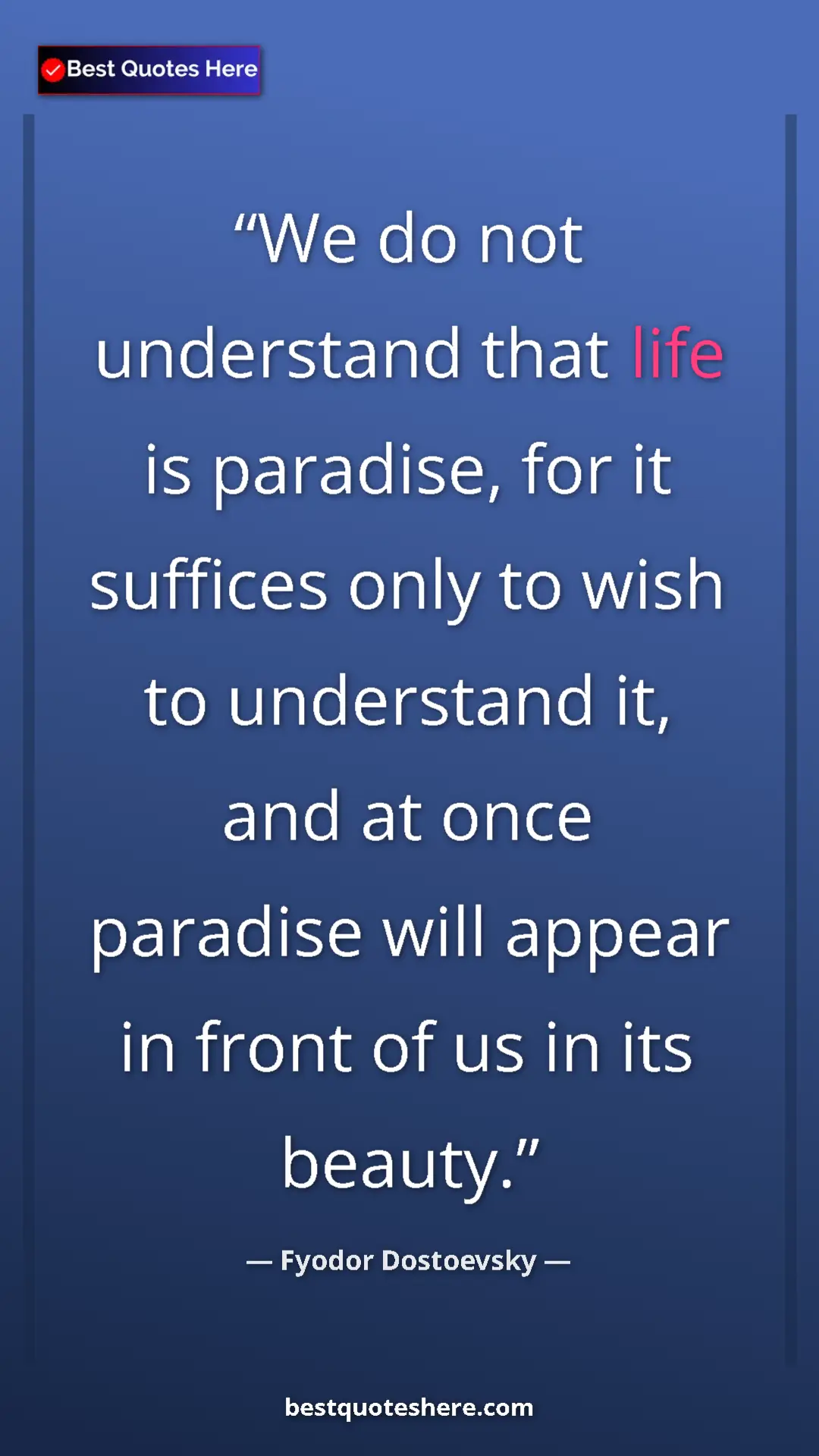Pinterest quote poster by Fyodor Dostoevsky: "We do not understand that life is paradise, for it suffices..."