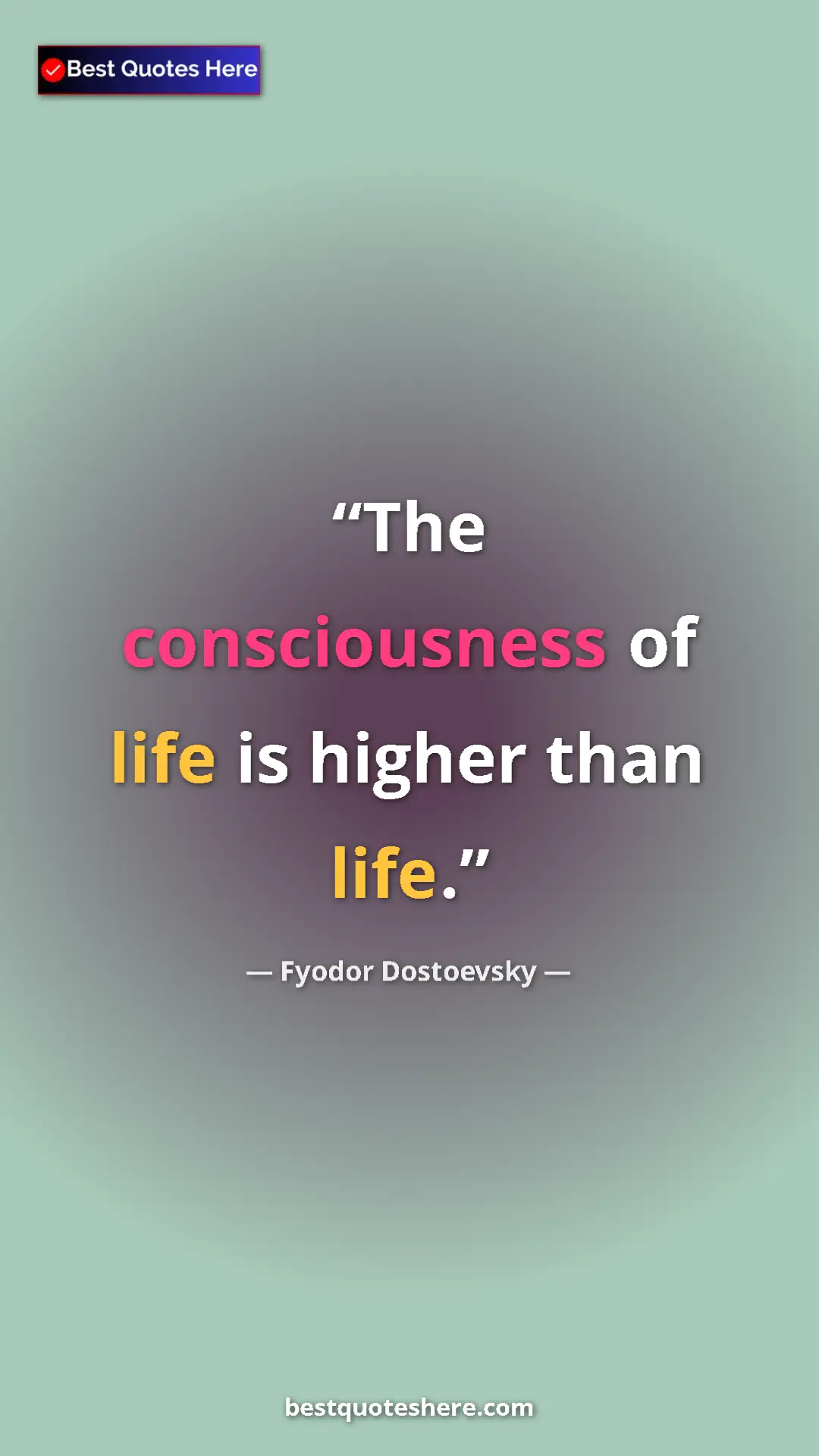 Pinterest quote poster by Fyodor Dostoevsky: "The consciousness of life is higher than life."