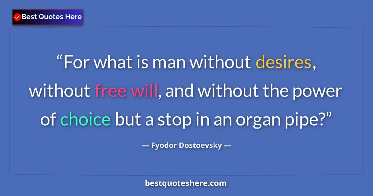 Quote by Fyodor Dostoevsky: For what is man without desires, without free will