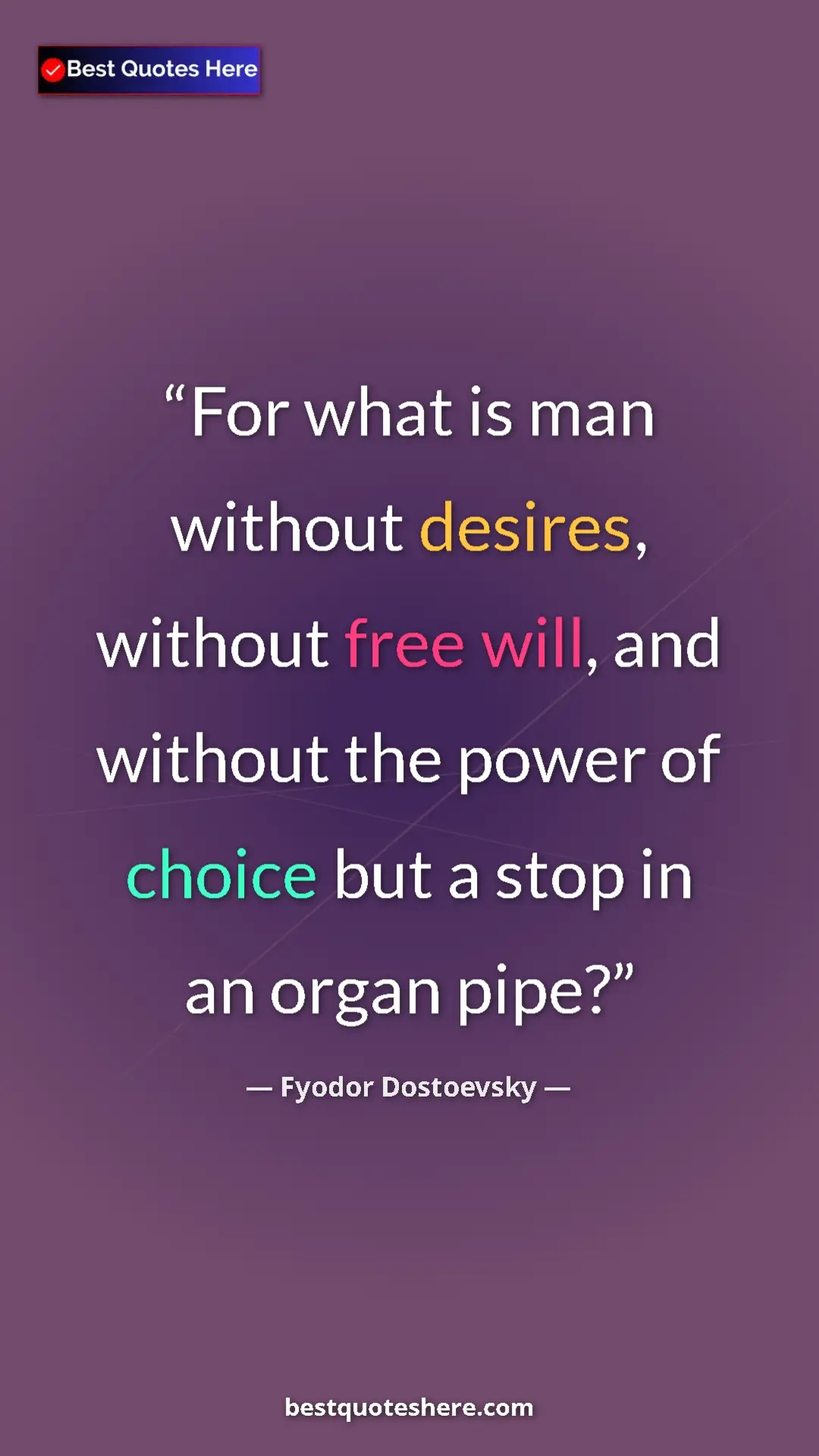 Pinterest quote poster by Fyodor Dostoevsky: "For what is man without desires, without free will, and..."