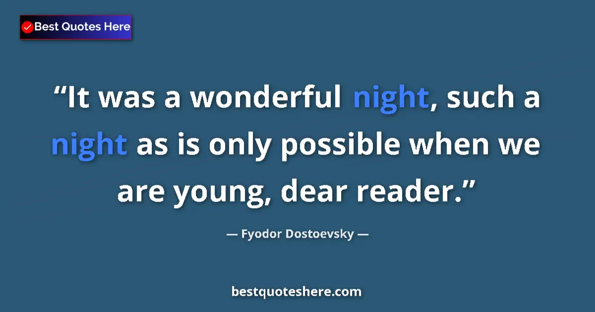 Quote by Fyodor Dostoevsky: It was a wonderful night, such a night as is only possible when we are young, dear reader....