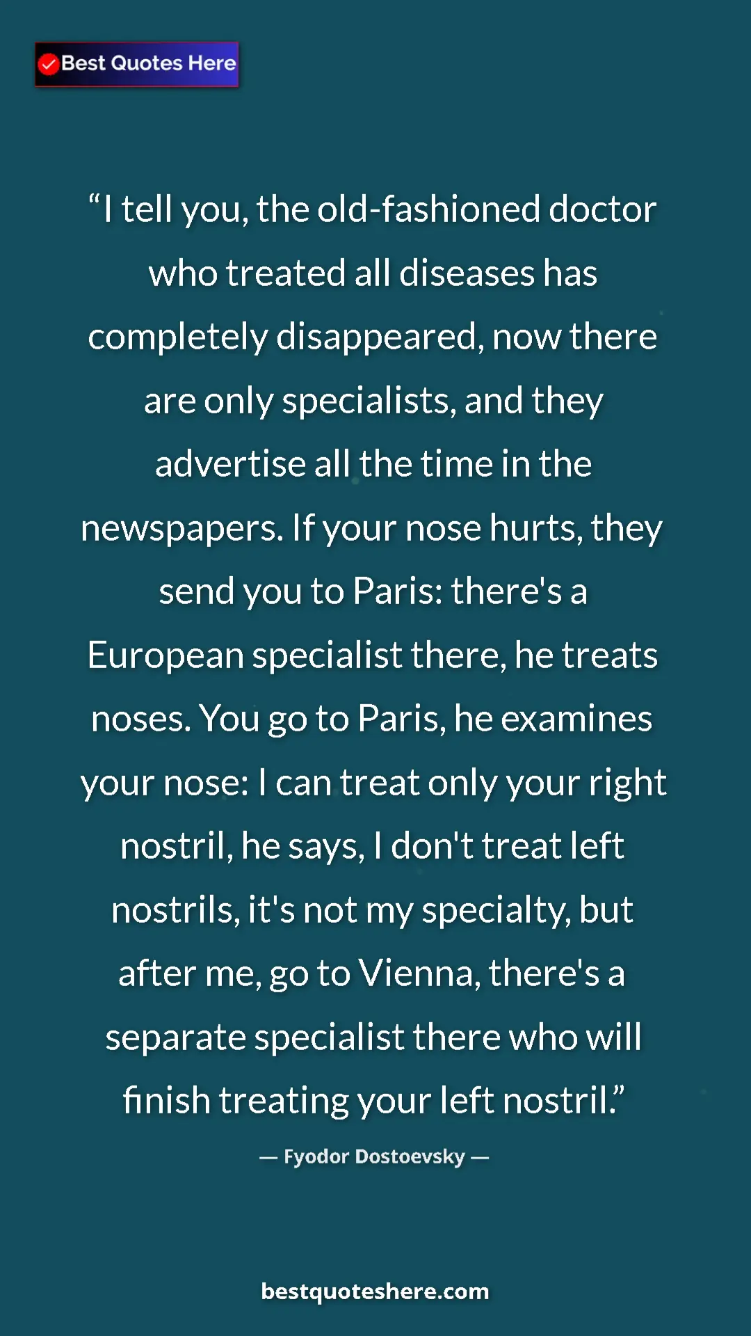 Pinterest quote poster by Fyodor Dostoevsky: "I tell you, the old-fashioned doctor who treated all..."