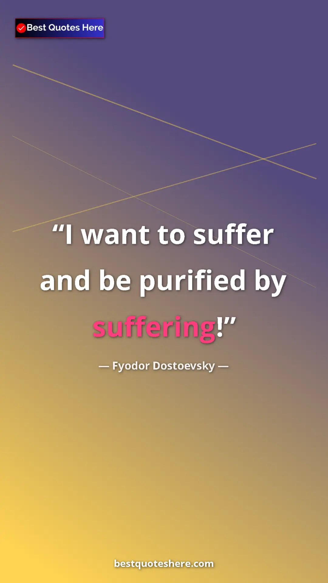 Pinterest quote poster by Fyodor Dostoevsky: "I want to suffer and be purified by suffering!"