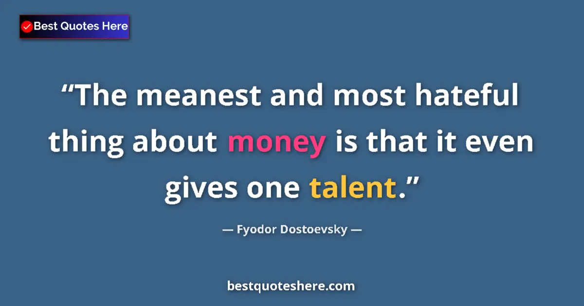 Fyodor Dostoevsky quote: "The meanest and most hateful thing about money is that it..."
