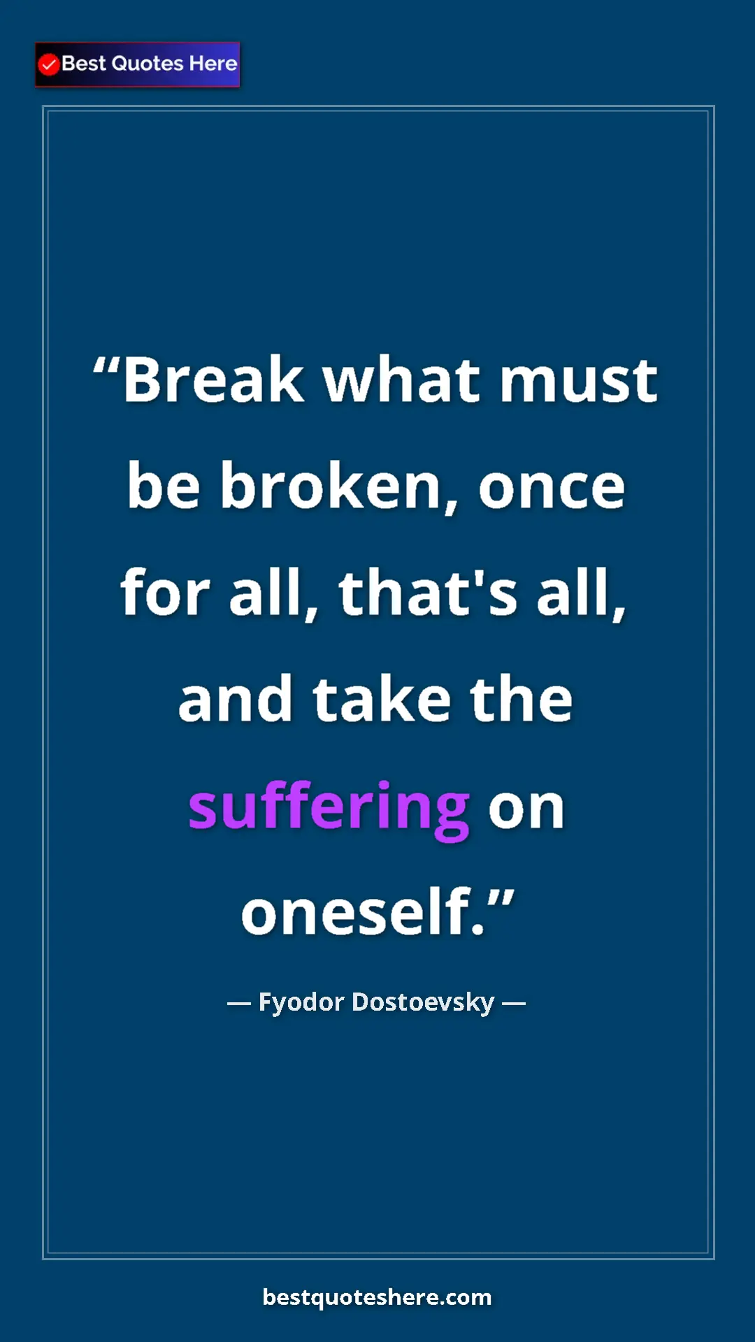 Pinterest quote poster by Fyodor Dostoevsky: "Break what must be broken, once for all, that's all, and..."