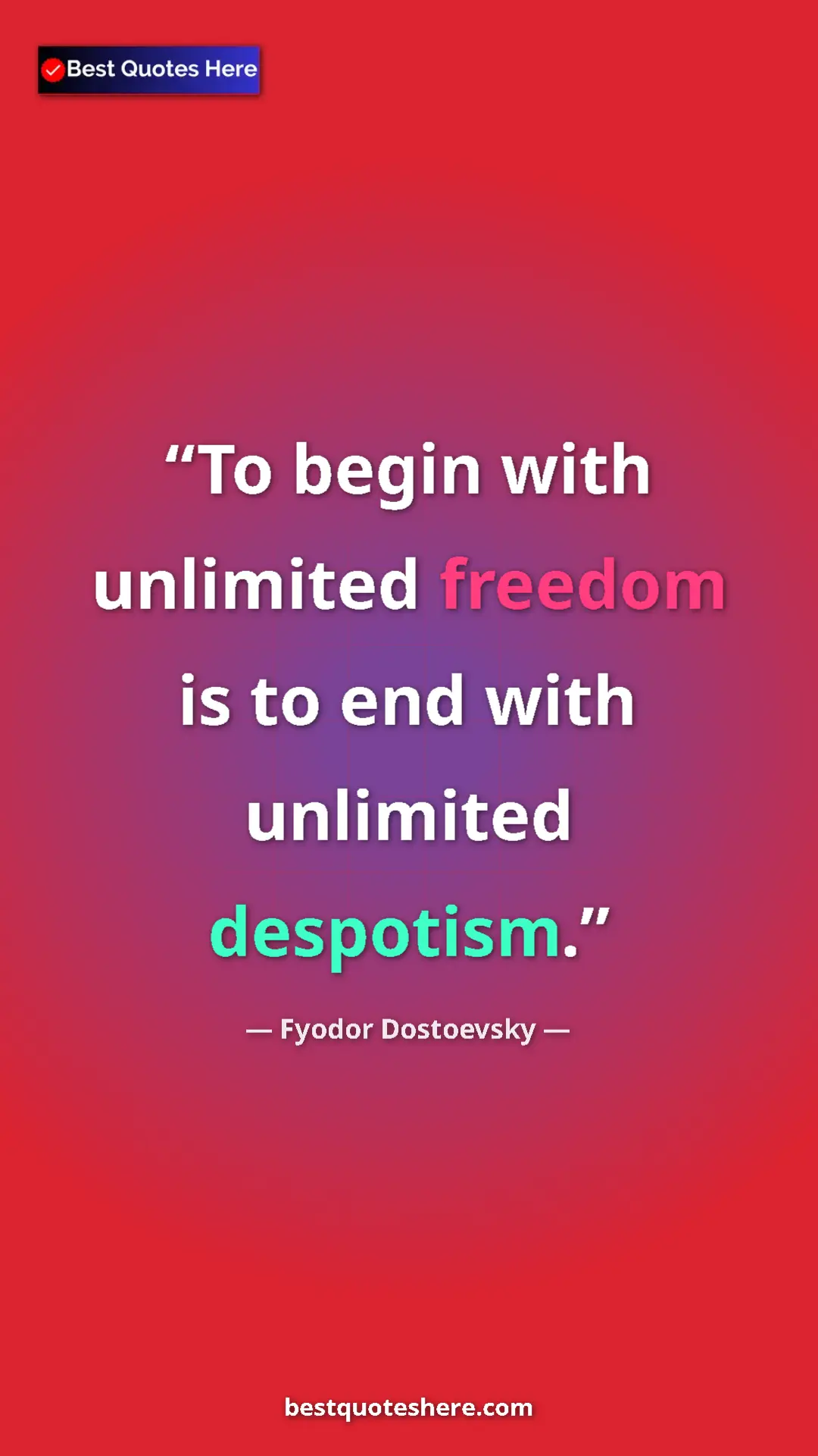 Fyodor Dostoevsky Quote Card: "To begin with unlimited freedom is to end with unlimited..." Pinterest quote poster by Fyodor Dostoevsky: "To begin with unlimited freedom is to end with unlimited..."