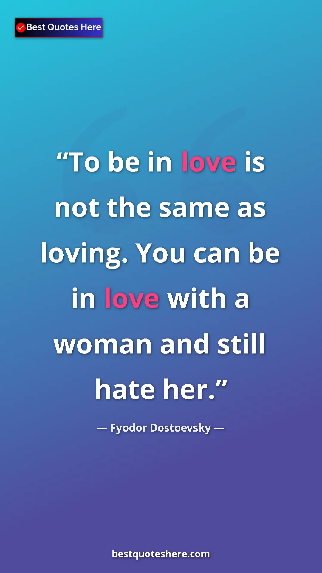 Pinterest quote poster by Fyodor Dostoevsky: "To be in love is not the same as loving. You can be in love..."