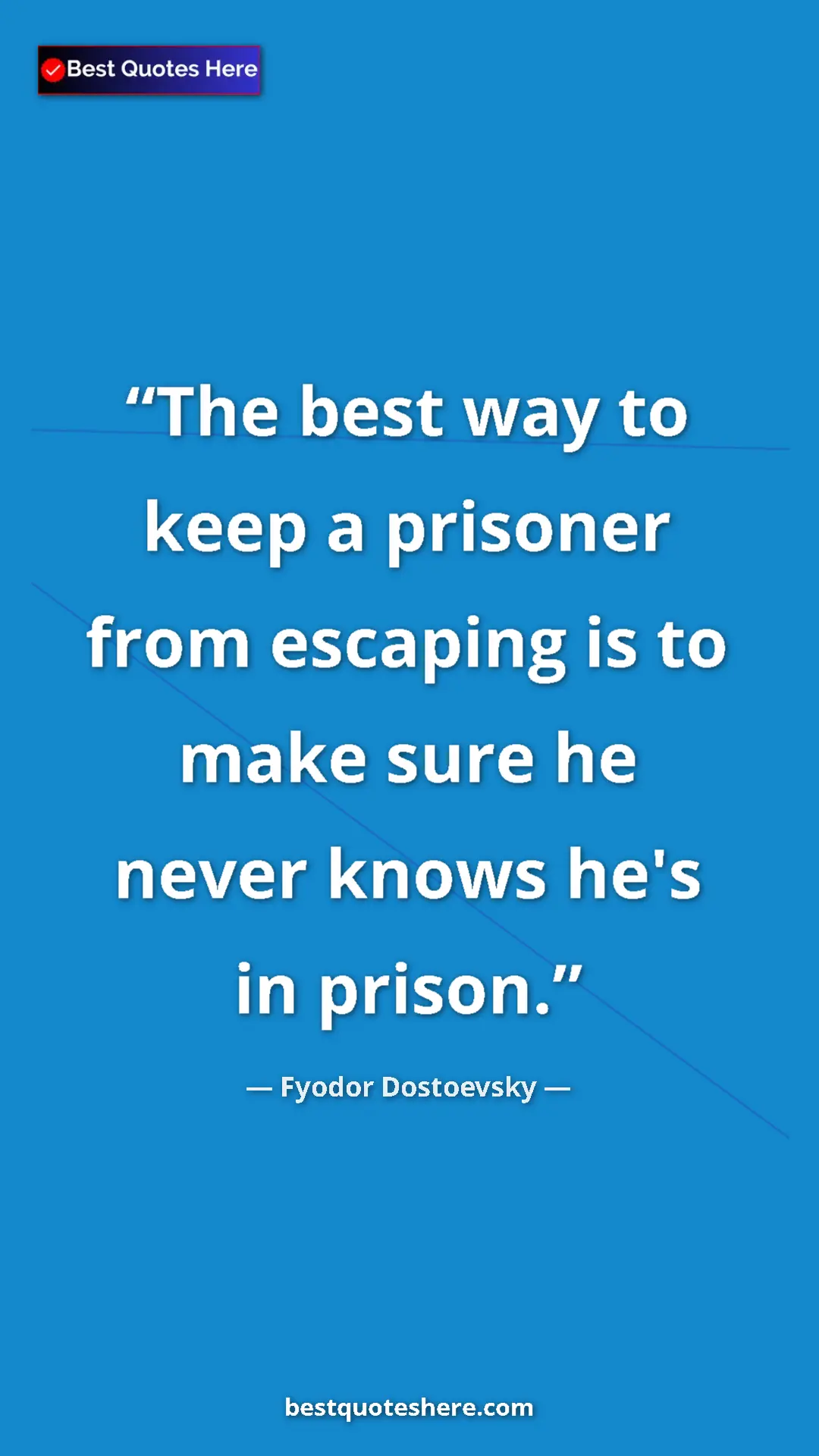 Pinterest quote poster by Fyodor Dostoevsky: "The best way to keep a prisoner from escaping is to make..."