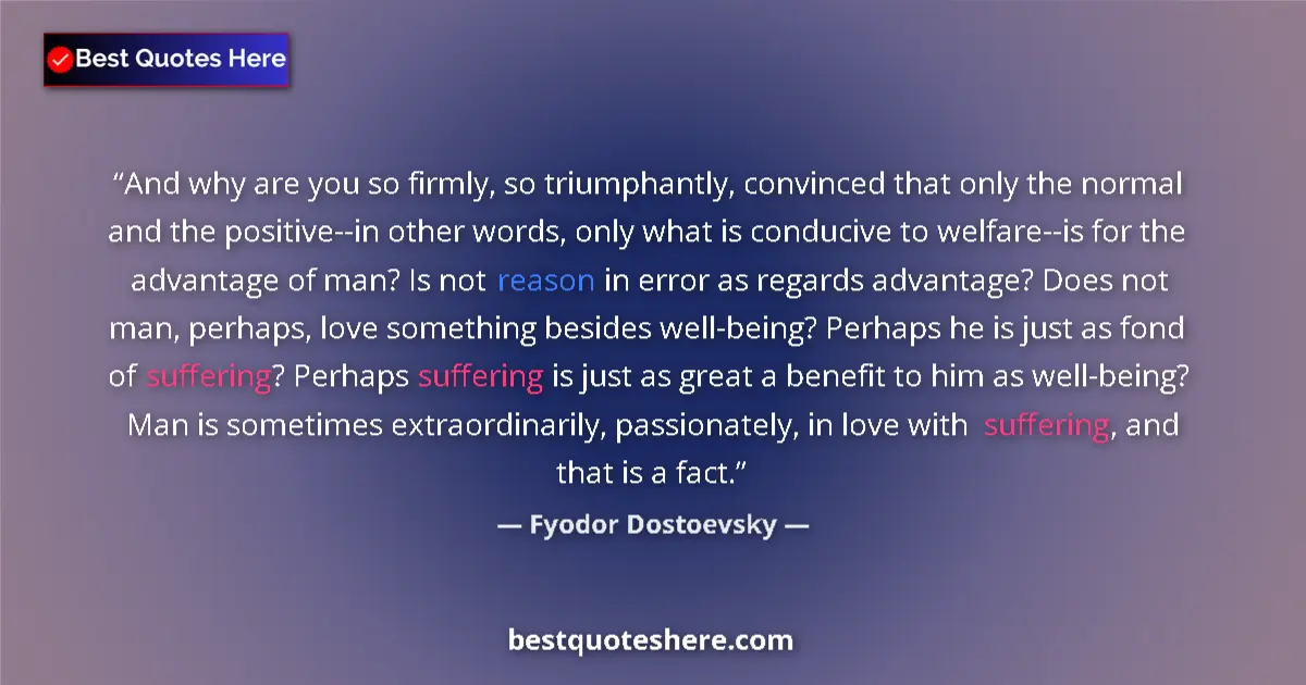 Quote by Fyodor Dostoevsky: And why are you so firmly, so triumphantly, convinced that only the normal and the positive--in othe...