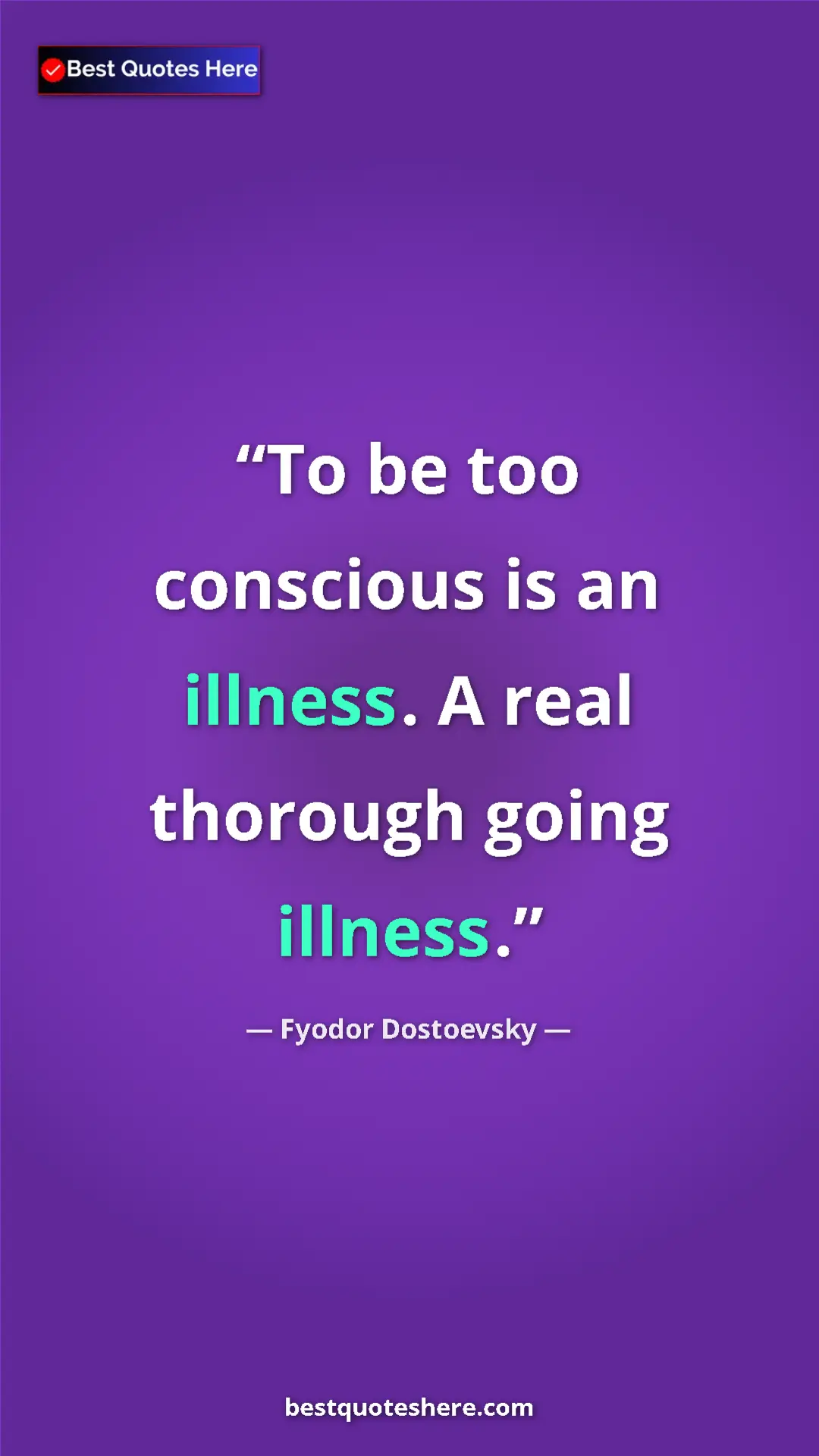 Pinterest quote poster by Fyodor Dostoevsky: "To be too conscious is an illness. A real thorough going..."