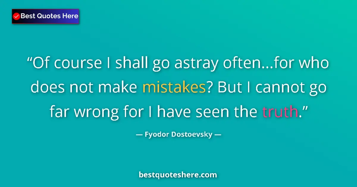 Quote by Fyodor Dostoevsky: Of course I shall go astray often...for who does n