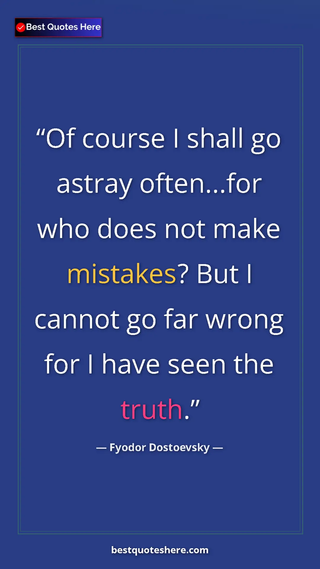 Pinterest quote poster by Fyodor Dostoevsky: "Of course I shall go astray often...for who does not make..."