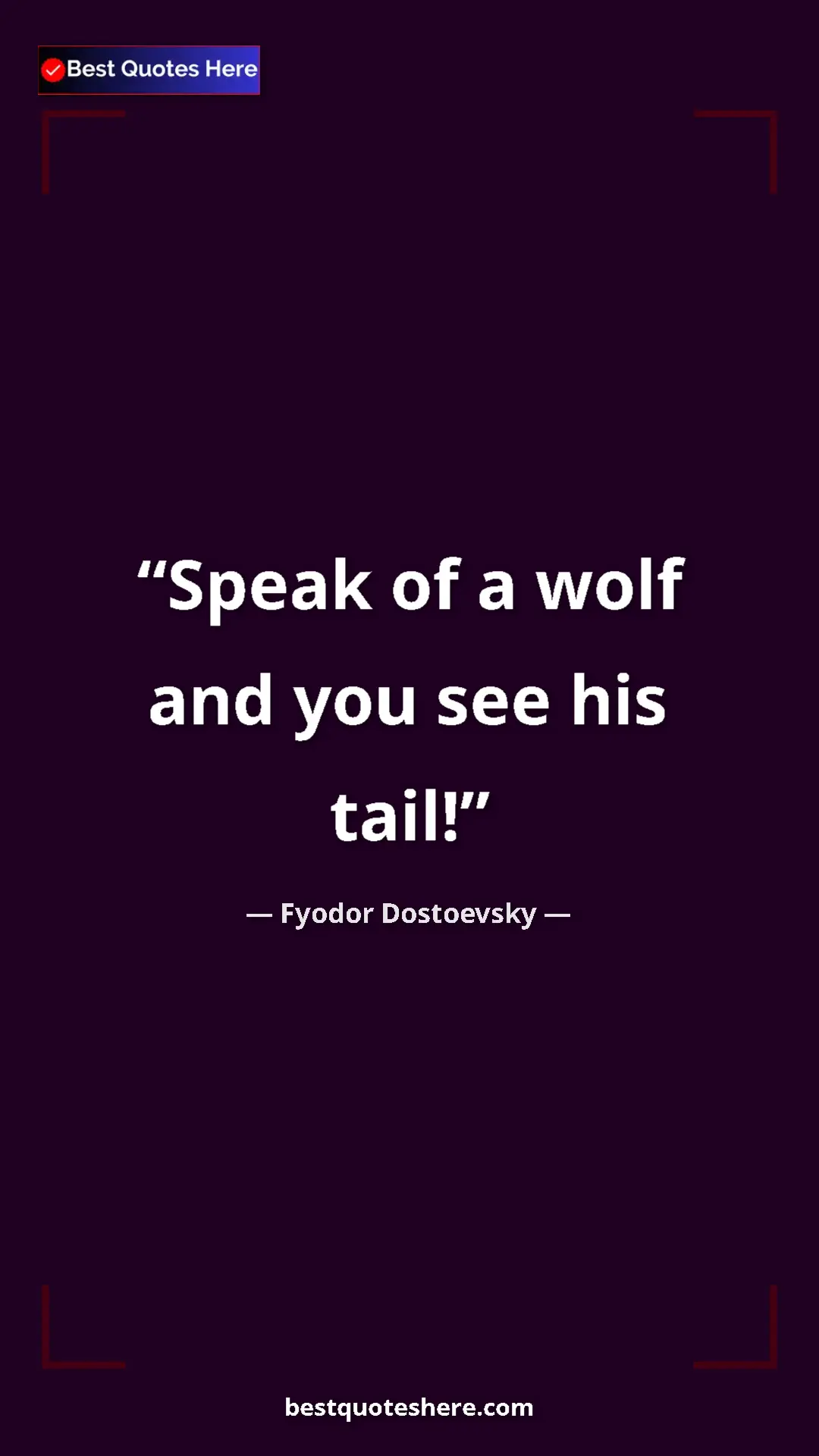 Pinterest quote poster by Fyodor Dostoevsky: "Speak of a wolf and you see his tail!"