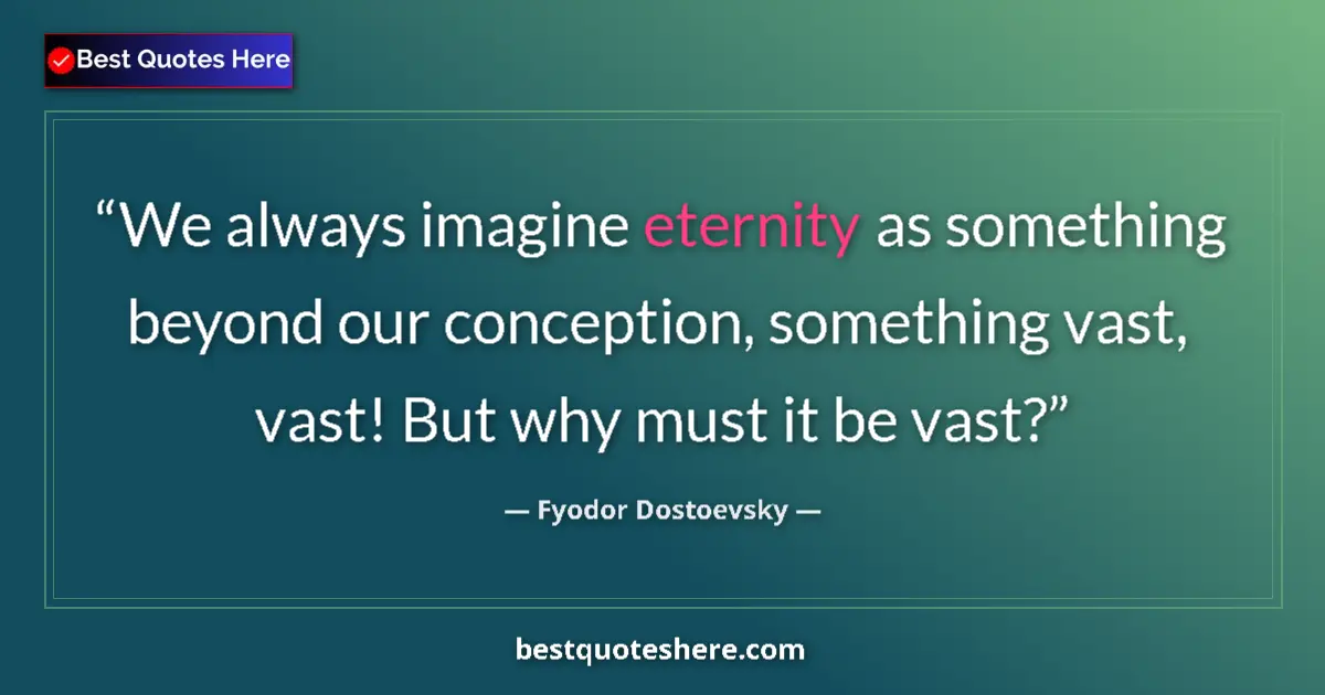 Quote by Fyodor Dostoevsky: We always imagine eternity as something beyond our