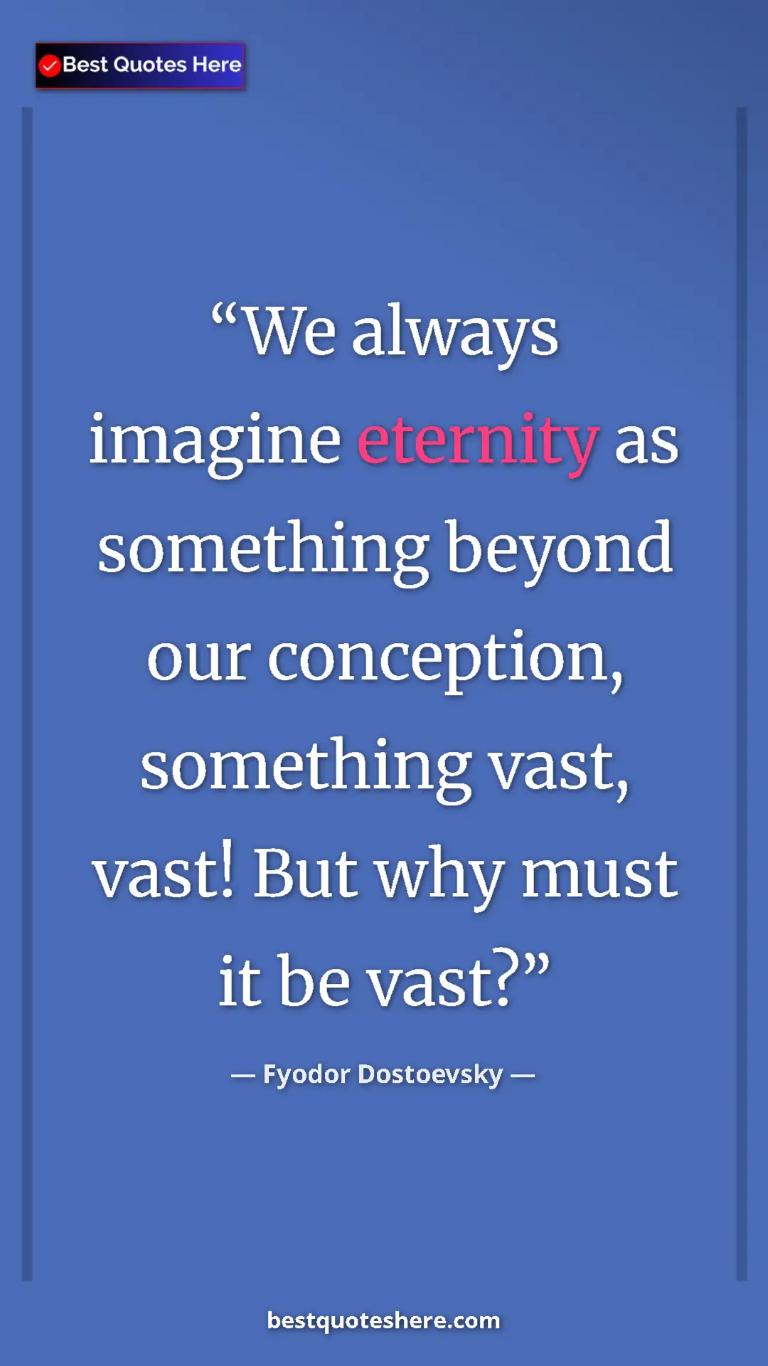 Pinterest quote poster by Fyodor Dostoevsky: "We always imagine eternity as something beyond our..."