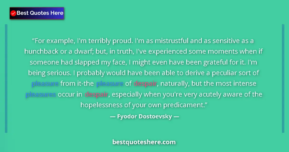 Quote by Fyodor Dostoevsky: For example, I'm terribly proud. I'm as mistrustfu