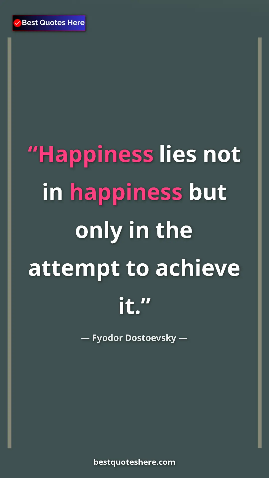 Pinterest quote poster by Fyodor Dostoevsky: "Happiness lies not in happiness but only in the attempt to..."