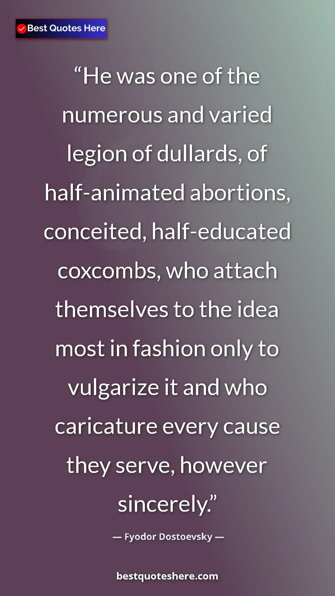 Fyodor Dostoevsky Quote Card: "He was one of the numerous and varied legion of dullards,..." Pinterest quote poster by Fyodor Dostoevsky: "He was one of the numerous and varied legion of dullards,..."
