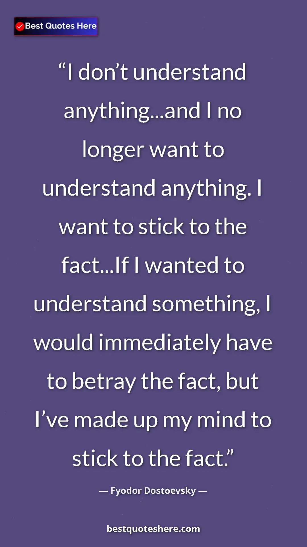 Pinterest quote poster by Fyodor Dostoevsky: "I don’t understand anything...and I no longer want to..."