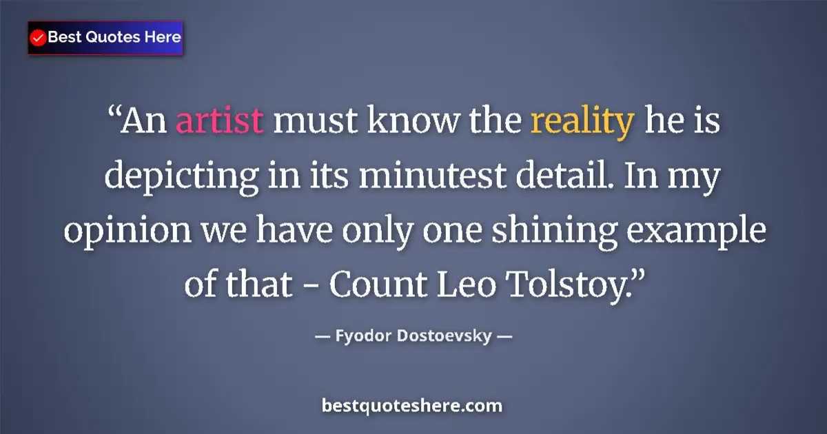 Quote by Fyodor Dostoevsky: An artist must know the reality he is depicting in