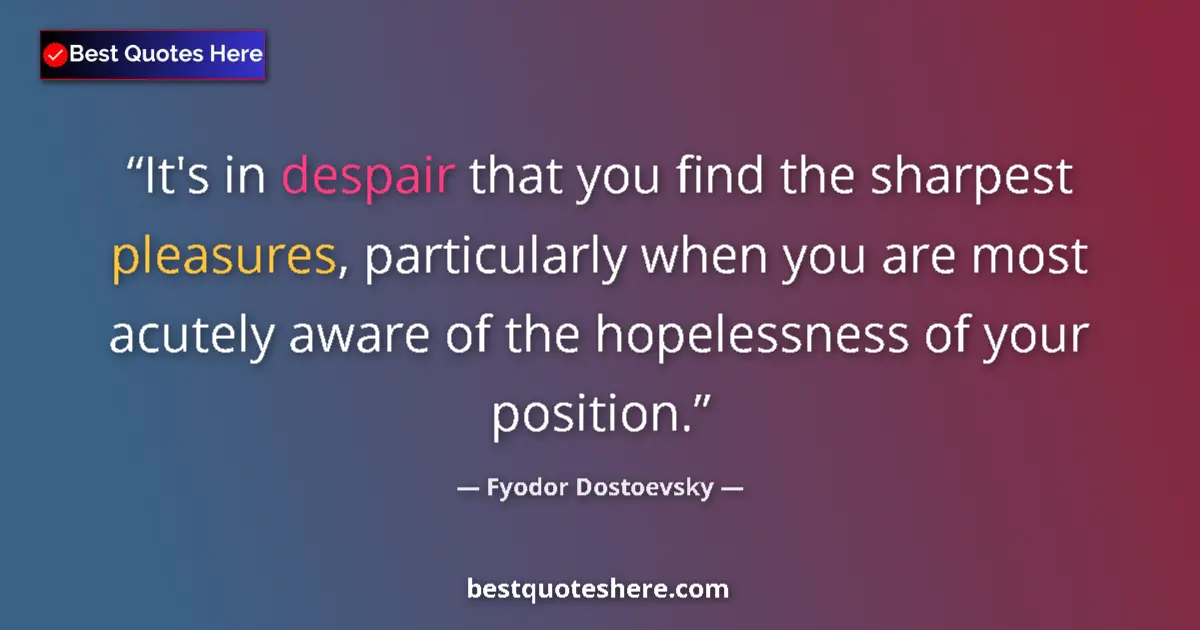 Quote by Fyodor Dostoevsky: It's in despair that you find the sharpest pleasur