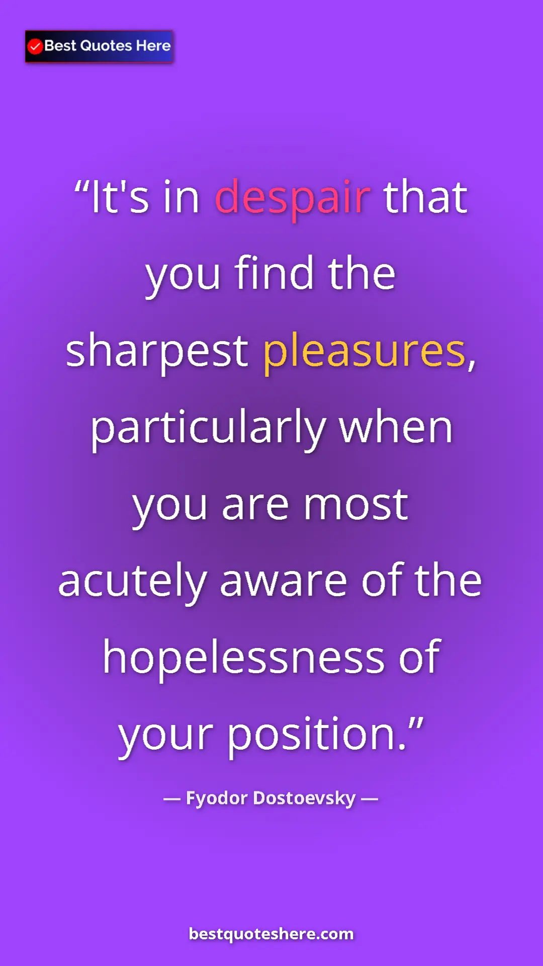 Pinterest quote poster by Fyodor Dostoevsky: "It's in despair that you find the sharpest pleasures,..."