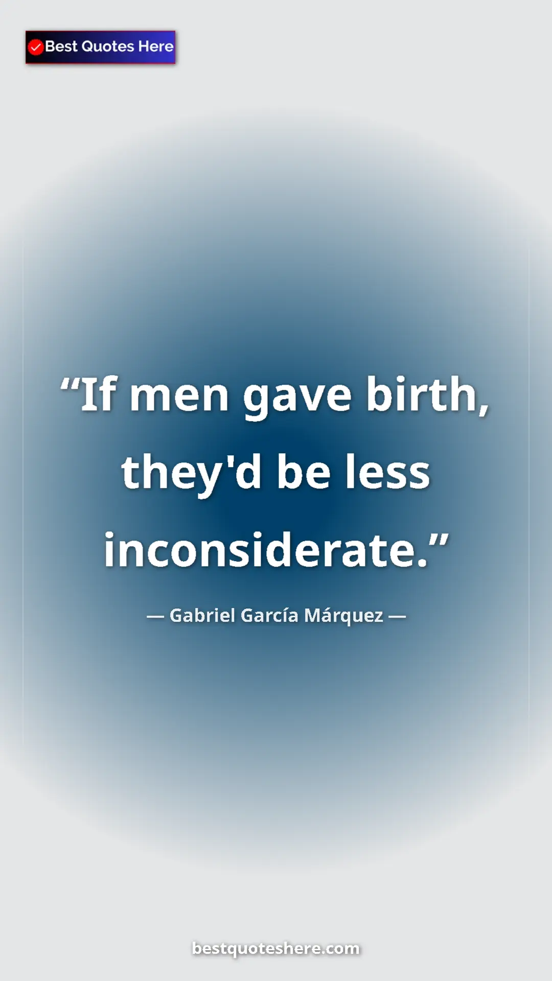 Pinterest quote poster by Gabriel García Márquez: "If men gave birth, they'd be less inconsiderate."