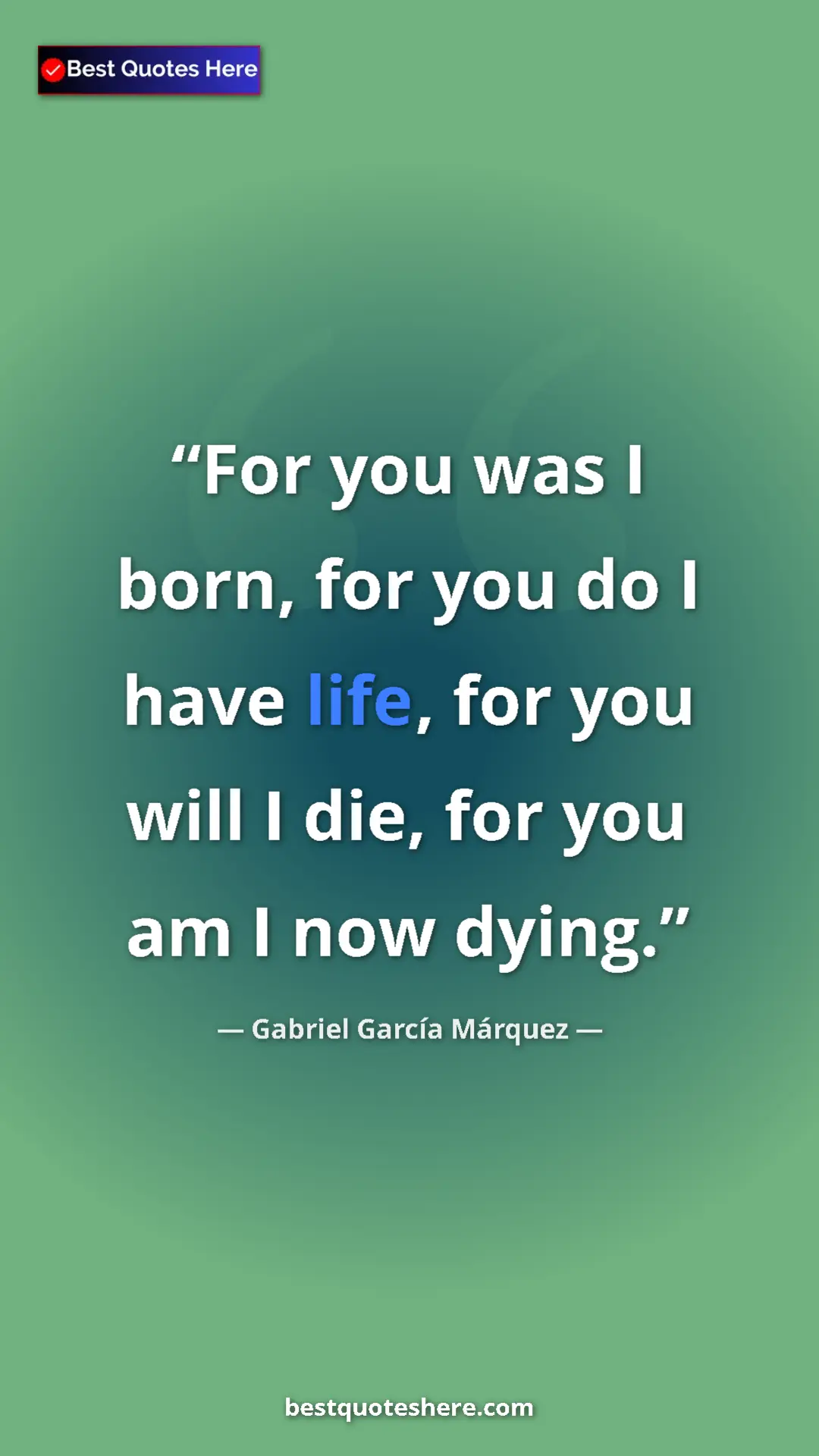Pinterest quote poster by Gabriel García Márquez: "For you was I born, for you do I have life, for you will I..."