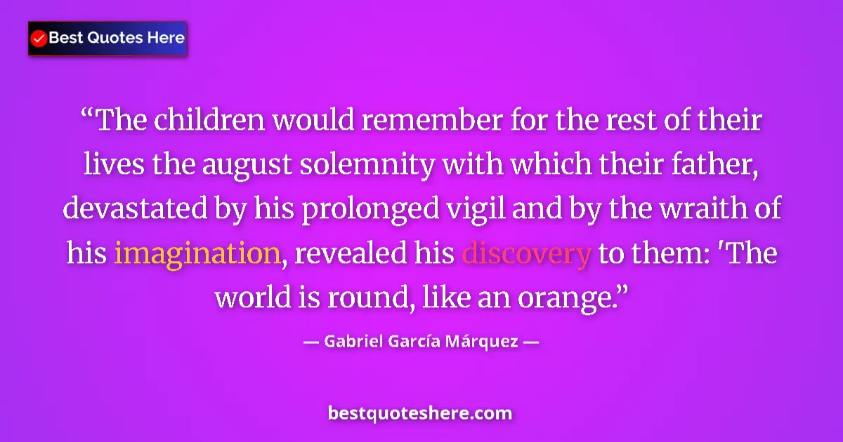 Quote by Gabriel García Márquez: The children would remember for the rest of their lives the august solemnity with which their father...