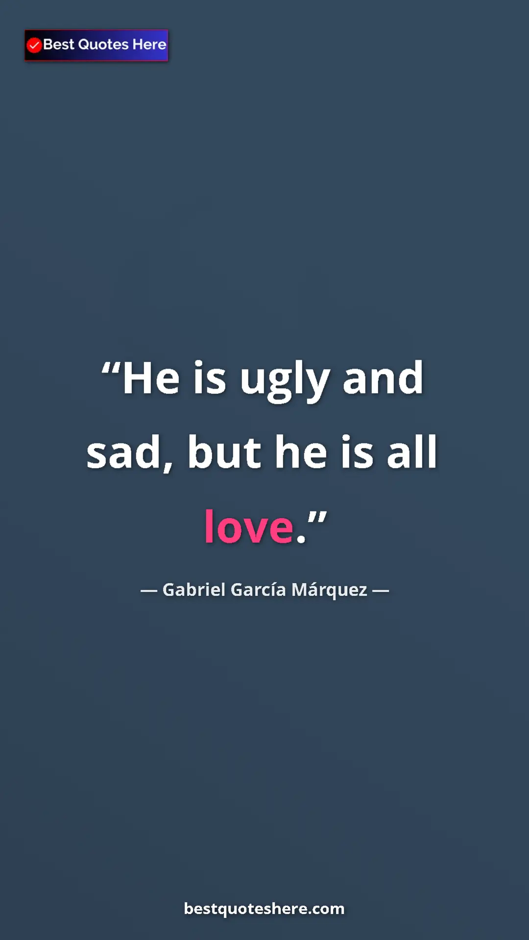 Pinterest quote poster by Gabriel García Márquez: "He is ugly and sad, but he is all love."