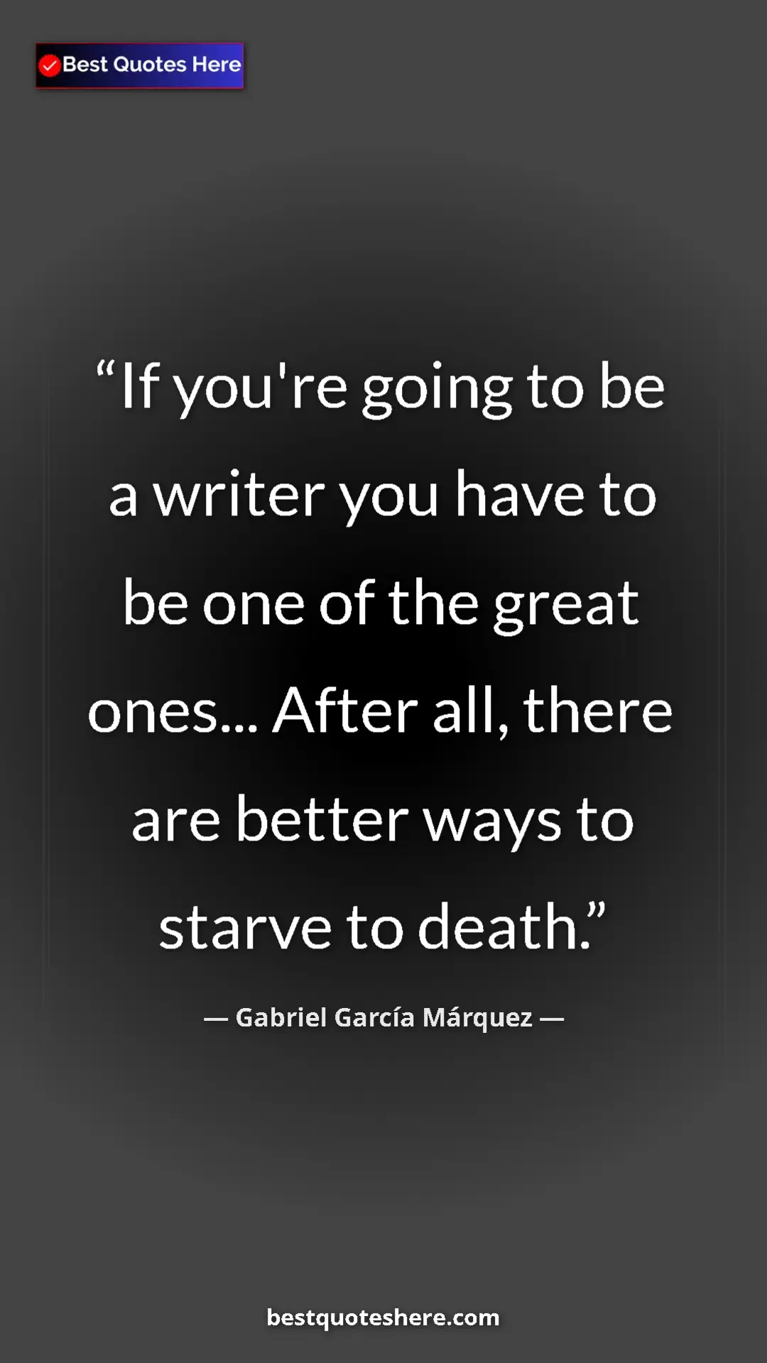 Pinterest quote poster by Gabriel García Márquez: "If you're going to be a writer you have to be one of the..."