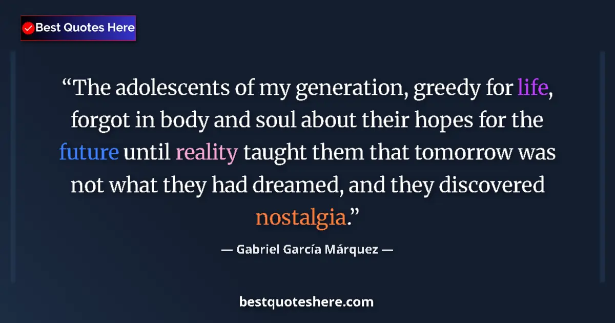 Quote by Gabriel García Márquez: The adolescents of my generation, greedy for life, forgot in body and soul about their hopes for the...
