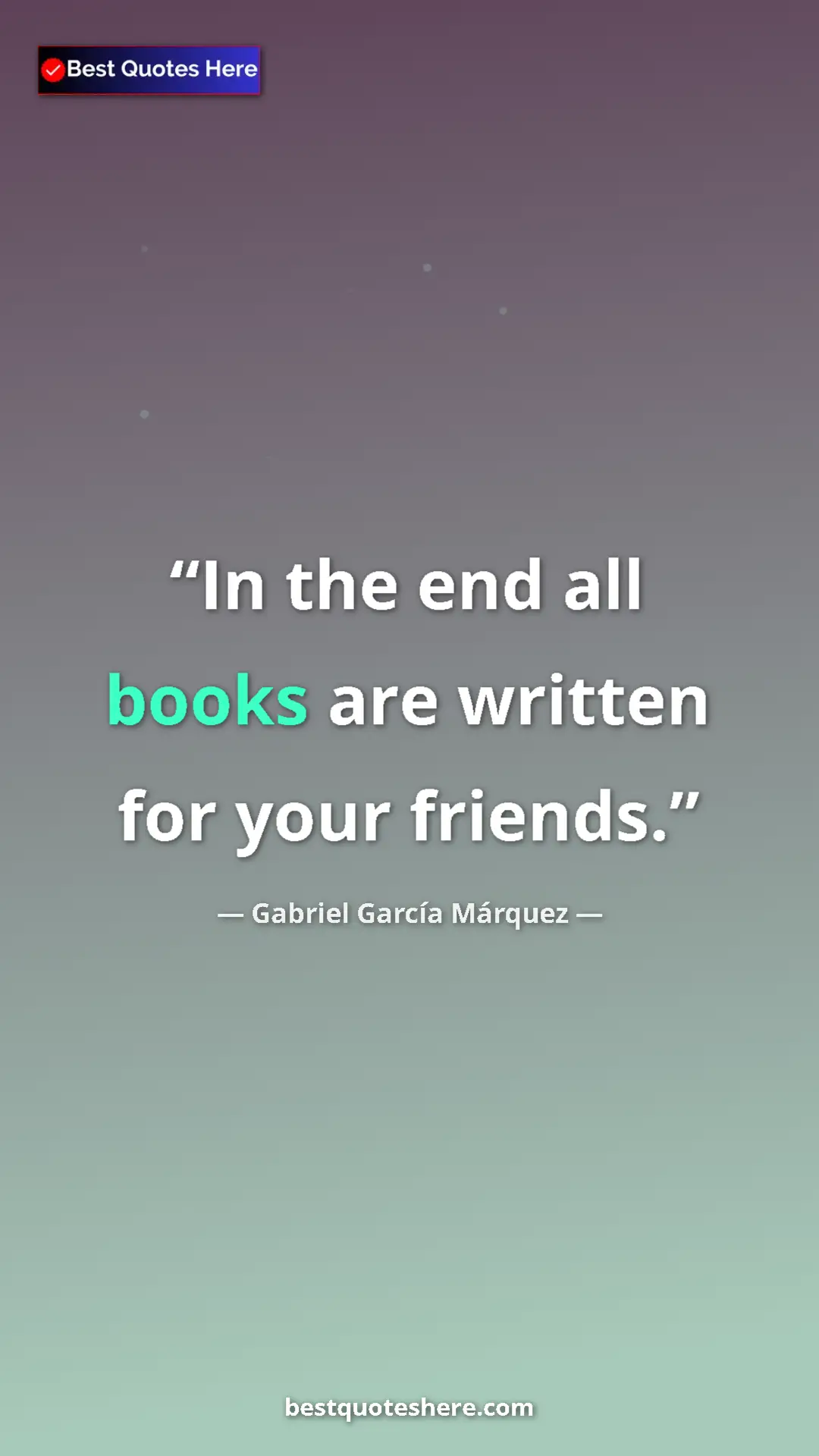 Pinterest quote poster by Gabriel García Márquez: "In the end all books are written for your friends."