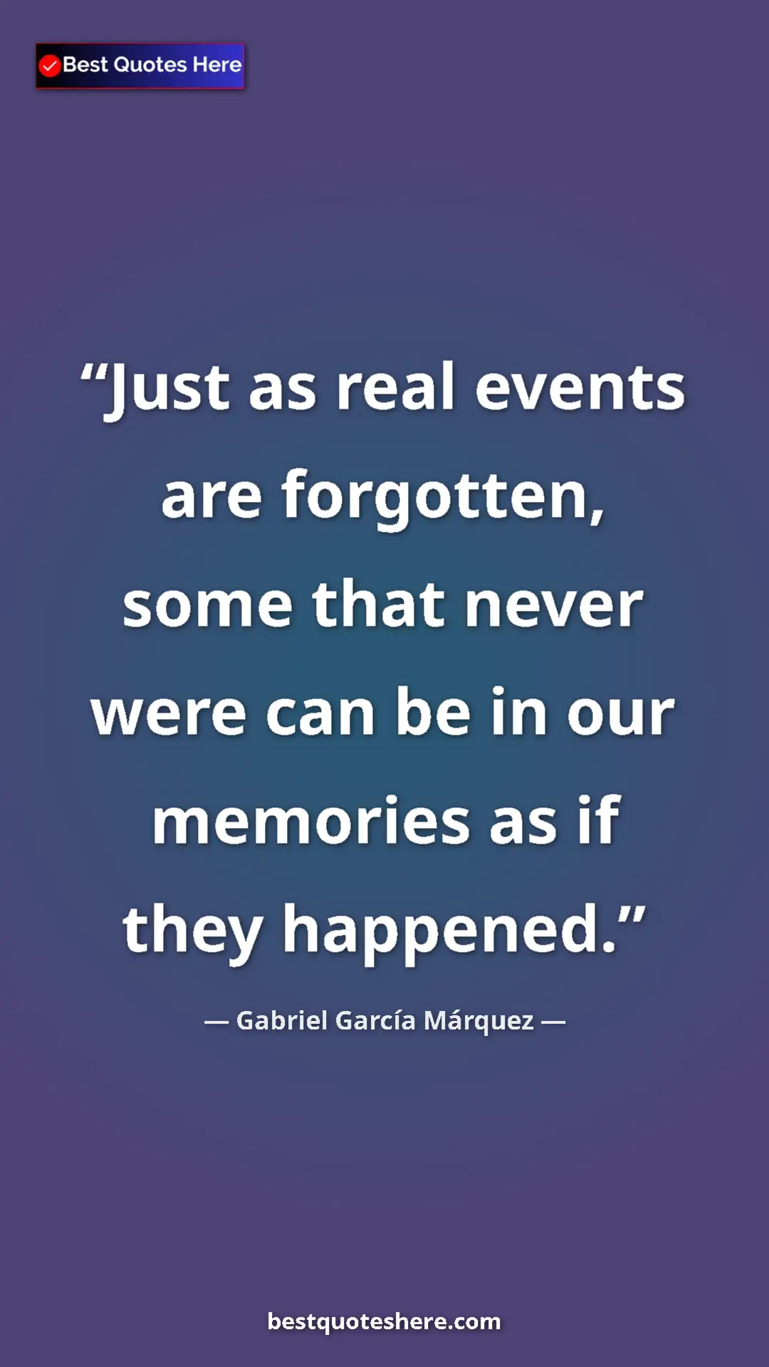 Pinterest quote poster by Gabriel García Márquez: "Just as real events are forgotten, some that never were can..."