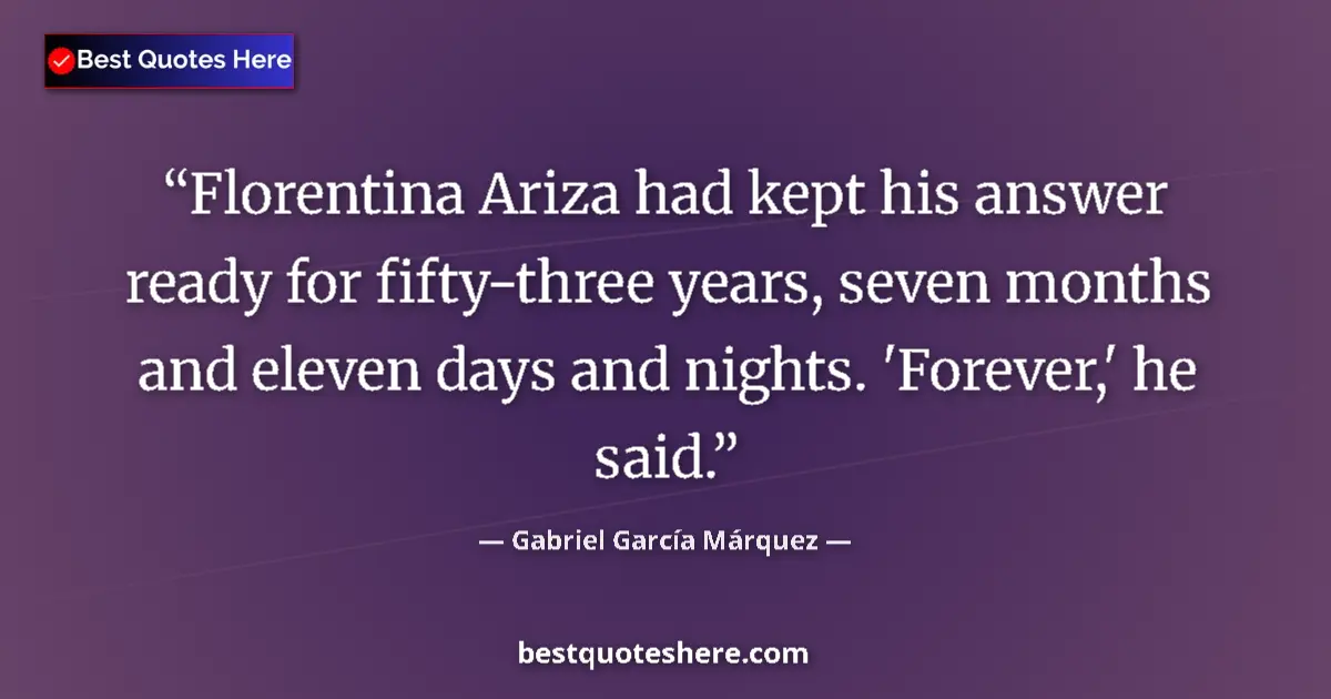 Quote by Gabriel García Márquez: Florentina Ariza had kept his answer ready for fifty-three years, seven months and eleven days and n...