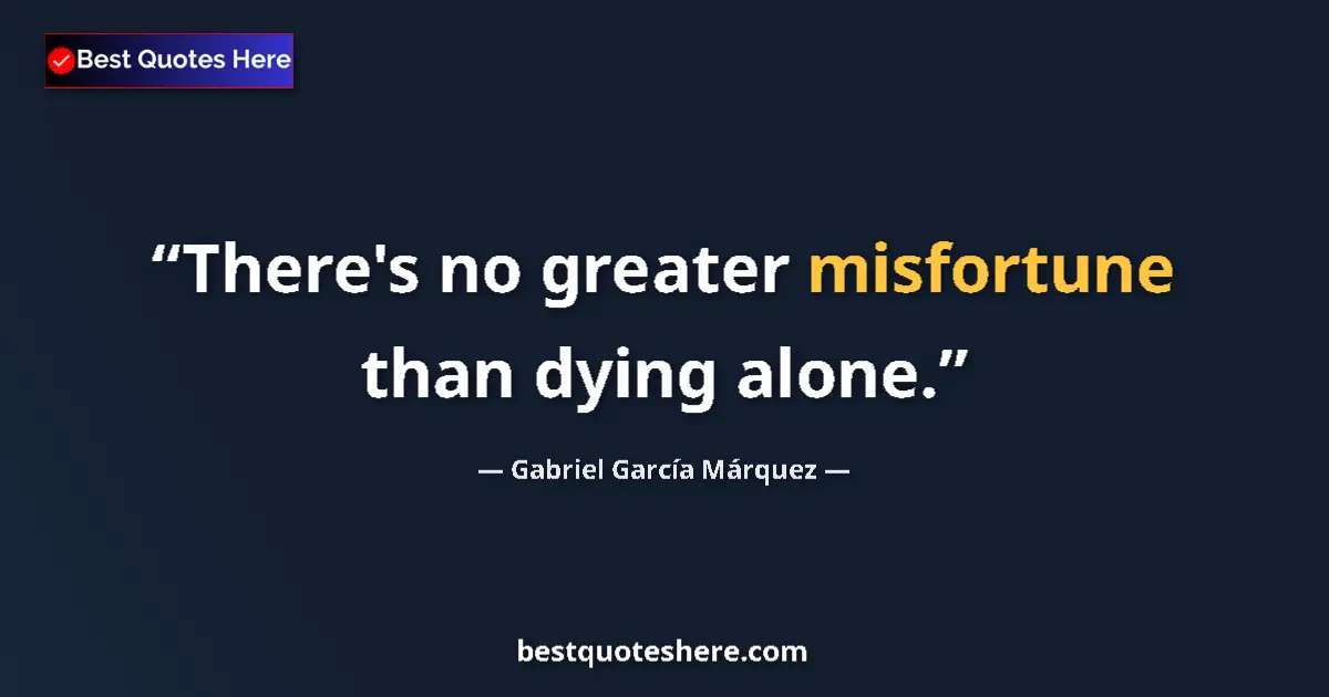 Quote by Gabriel García Márquez: There's no greater misfortune than dying alone....