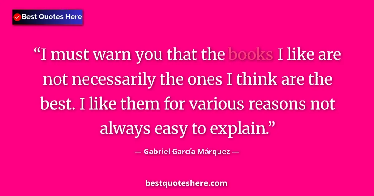 Quote by Gabriel García Márquez: I must warn you that the books I like are not necessarily the ones I think are the best. I like them...