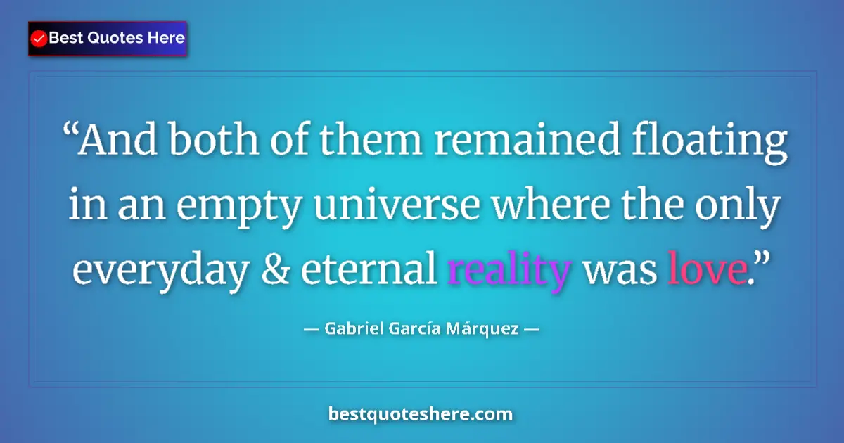 Quote by Gabriel García Márquez: And both of them remained floating in an empty universe where the only everyday & eternal reality wa...