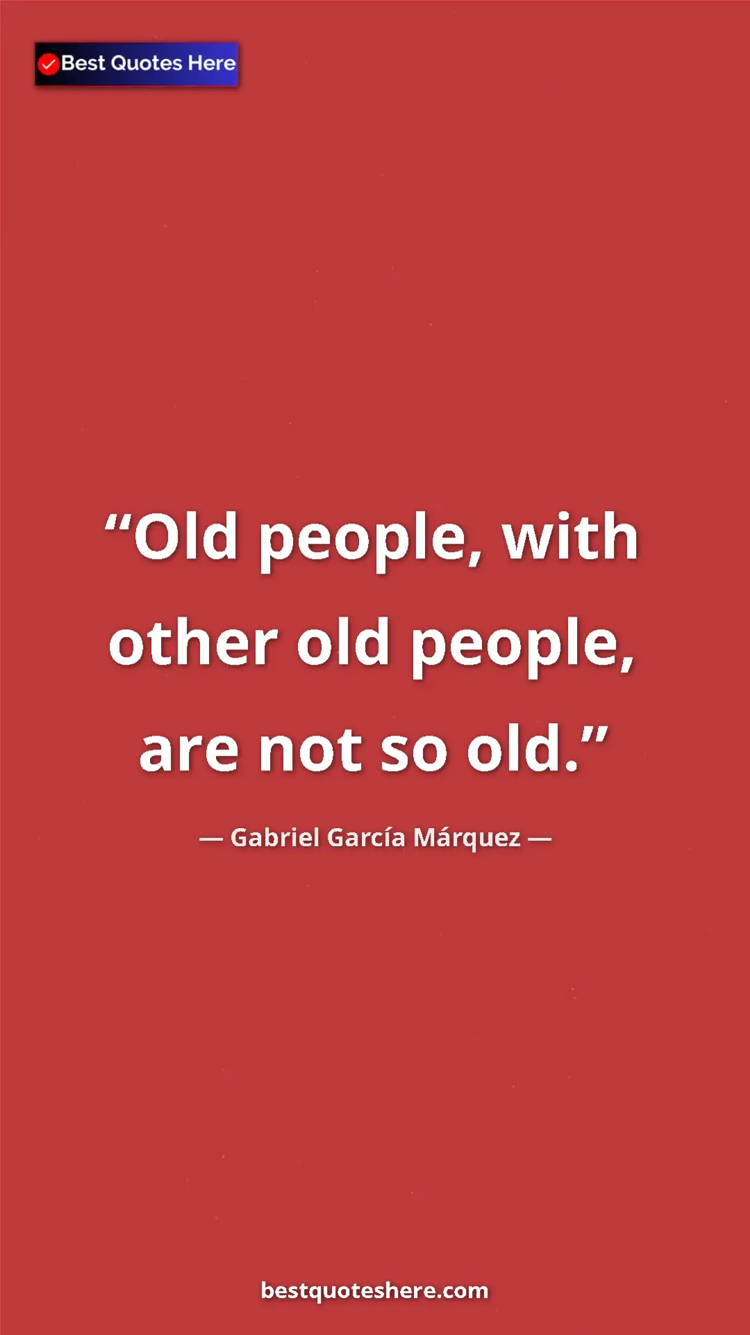 Pinterest quote poster by Gabriel García Márquez: "Old people, with other old people, are not so old."