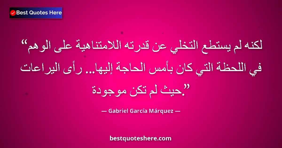 Quote by Gabriel García Márquez: But he could not renounce his infinite capacity for illusion at the very moment he needed it most......