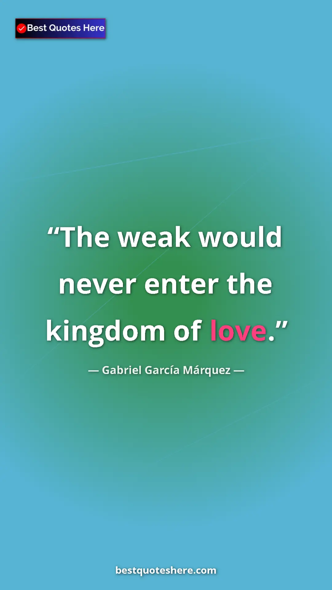Pinterest quote poster by Gabriel García Márquez: "The weak would never enter the kingdom of love."