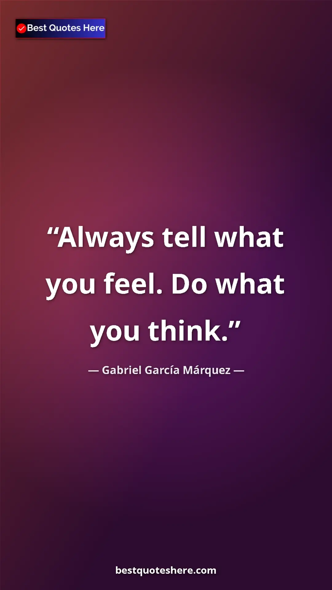 Pinterest quote poster by Gabriel García Márquez: "Always tell what you feel. Do what you think."