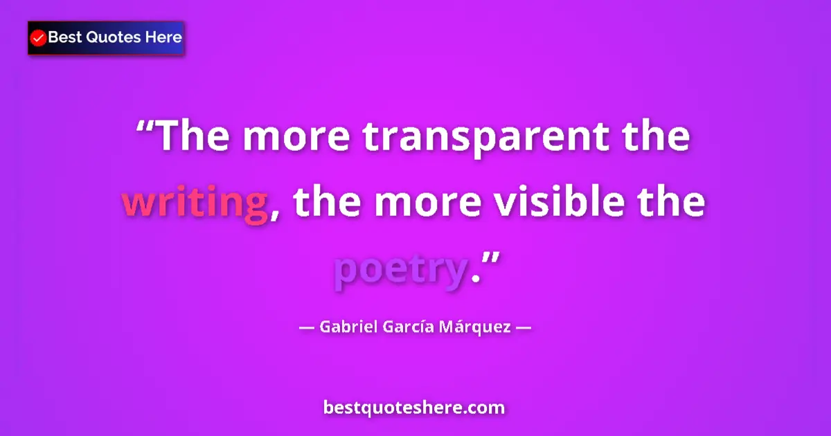 Quote by Gabriel García Márquez: The more transparent the writing, the more visible the poetry....