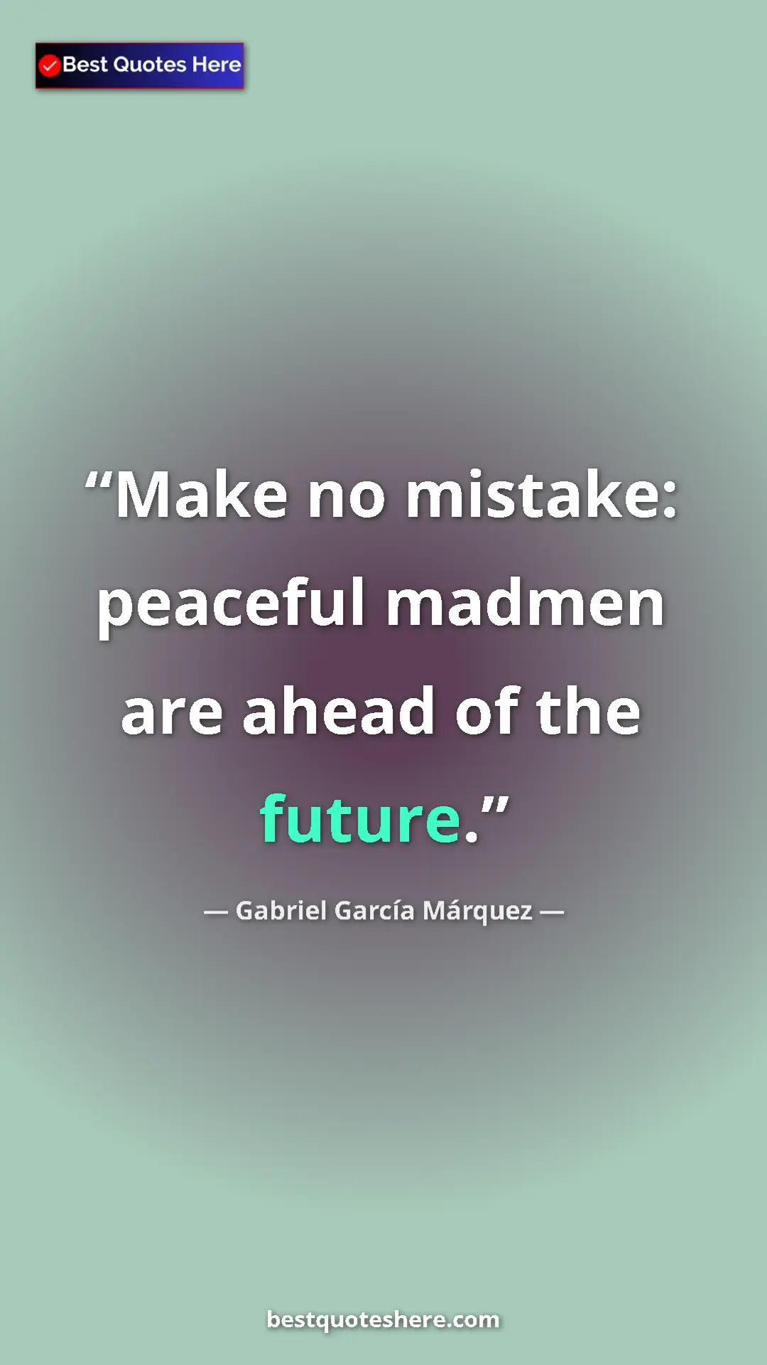 Pinterest quote poster by Gabriel García Márquez: "Make no mistake: peaceful madmen are ahead of the future."
