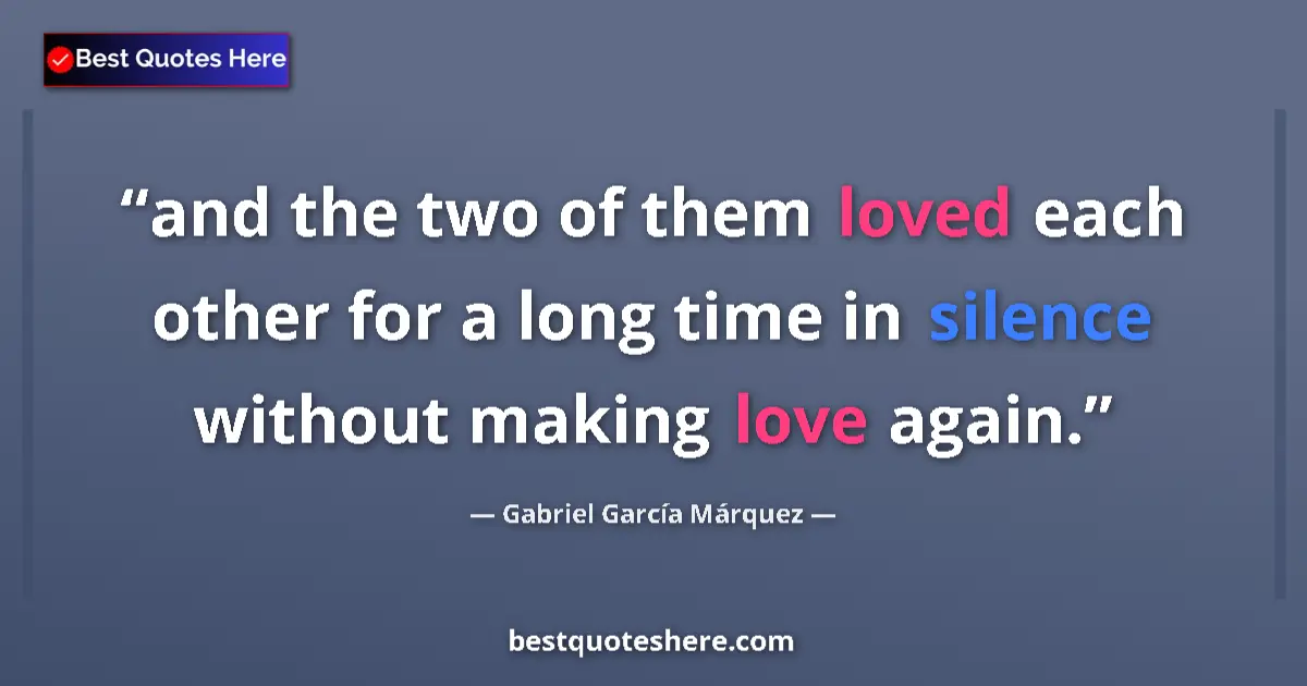 Image for the quote by Gabriel Garcia Marquez: and the two of them loved each other for a long time in silence without making love again....