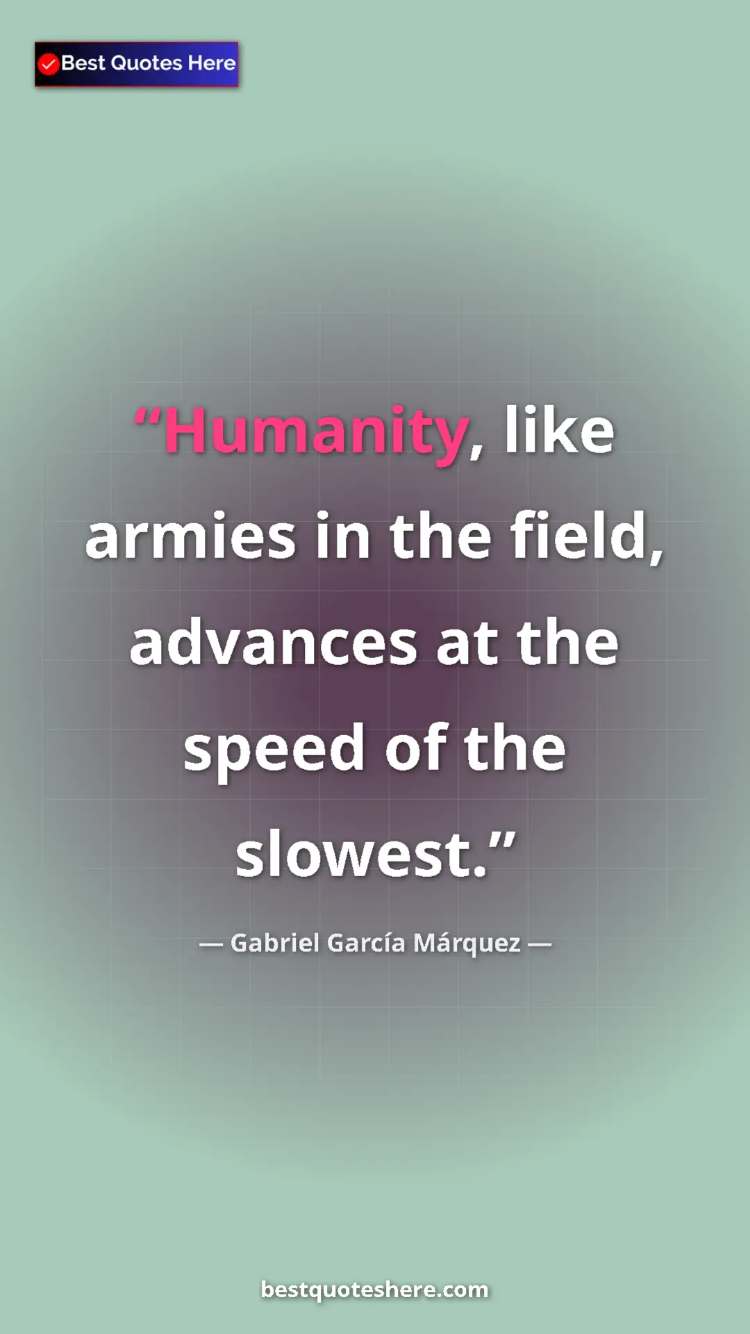 Pinterest quote poster by Gabriel García Márquez: "Humanity, like armies in the field, advances at the speed..."