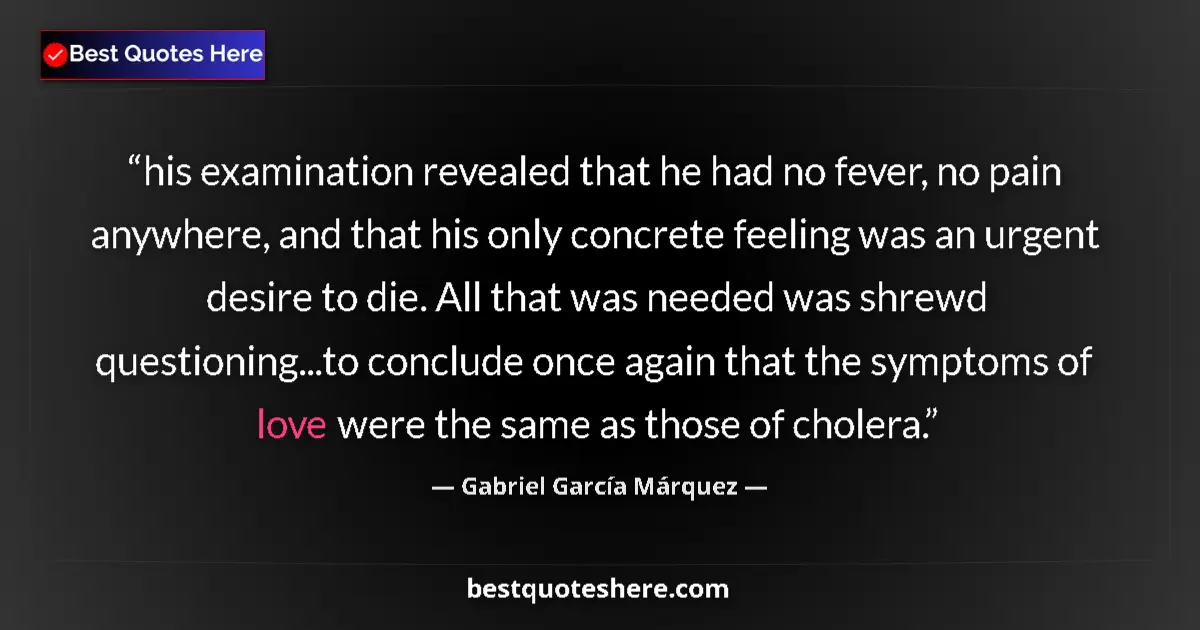 Quote by Gabriel García Márquez: his examination revealed that he had no fever, no pain anywhere, and that his only concrete feeling ...
